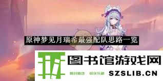 原神梦见月瑞希角色搭配与阵容优化全面攻略解析